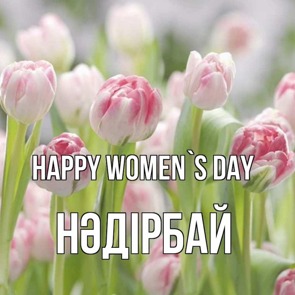 Greetings card с именем, НӘДІРБАЙ happy women`s day цветы Greetings with text for free download 